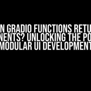 Can Gradio Functions Return Components? Unlocking the Power of Modular UI Development