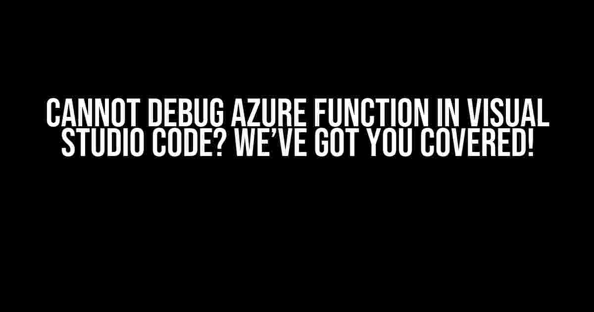 Cannot Debug Azure Function in Visual Studio Code? We’ve Got You Covered!