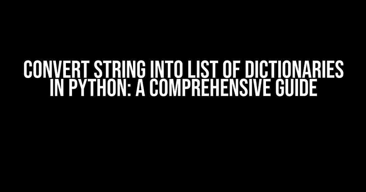 Convert String into List of Dictionaries in Python: A Comprehensive Guide