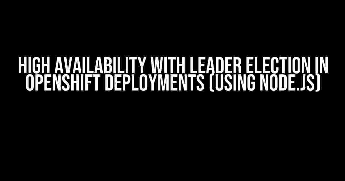 High Availability with Leader Election in OpenShift Deployments (using Node.js)