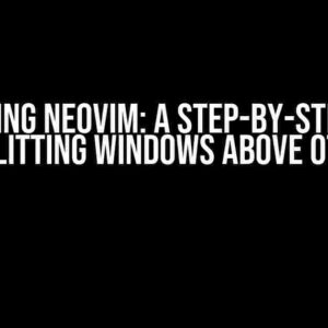 Mastering NeoVim: A Step-by-Step Guide to Splitting Windows Above Others