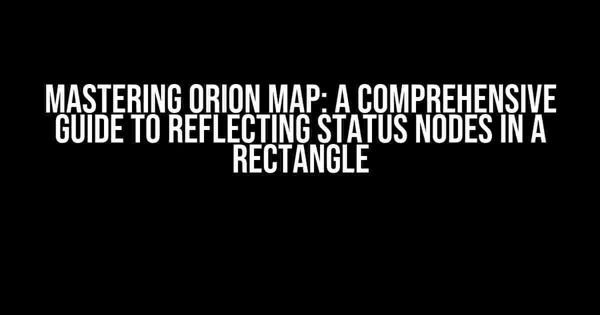 Mastering Orion Map: A Comprehensive Guide to Reflecting Status Nodes in a Rectangle