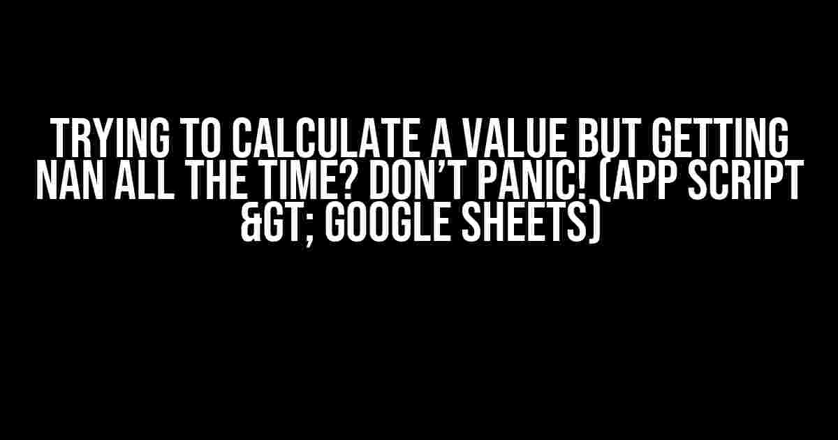 Trying to Calculate a Value but Getting NaN All the Time? Don’t Panic! (App Script > Google Sheets)